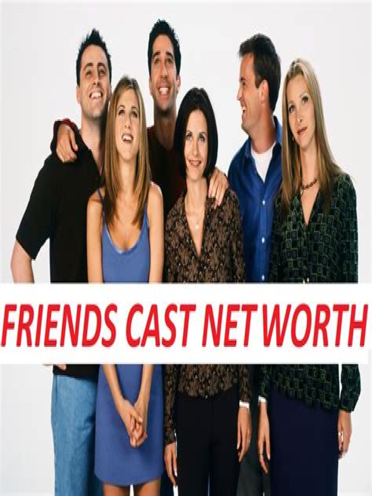 Friends Cast Net Worth – Richest Cast Members Salary